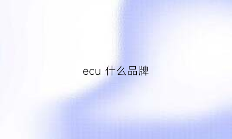 ecu什么品牌(ecu是什么车)